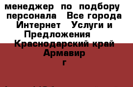 менеджер  по  подбору  персонала - Все города Интернет » Услуги и Предложения   . Краснодарский край,Армавир г.